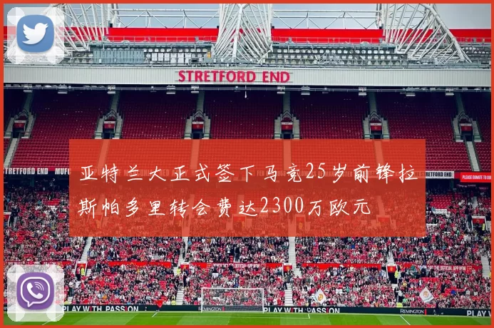 亚特兰大正式签下马竞25岁前锋拉斯帕多里转会费达2300万欧元