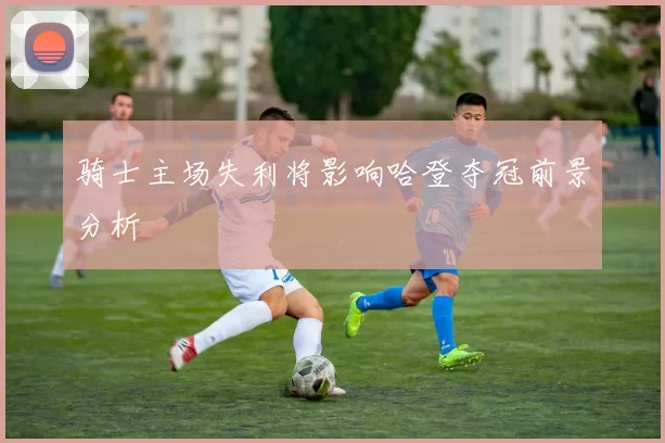 骑士主场失利将影响哈登夺冠前景分析